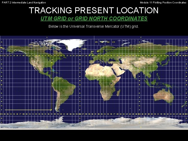 PART 2 Intermediate Land Navigation Module 11 Plotting Position Coordinates TRACKING PRESENT LOCATION UTM PART 2 Intermediate Land Navigation Module 11 Plotting Position Coordinates TRACKING PRESENT LOCATION UTM