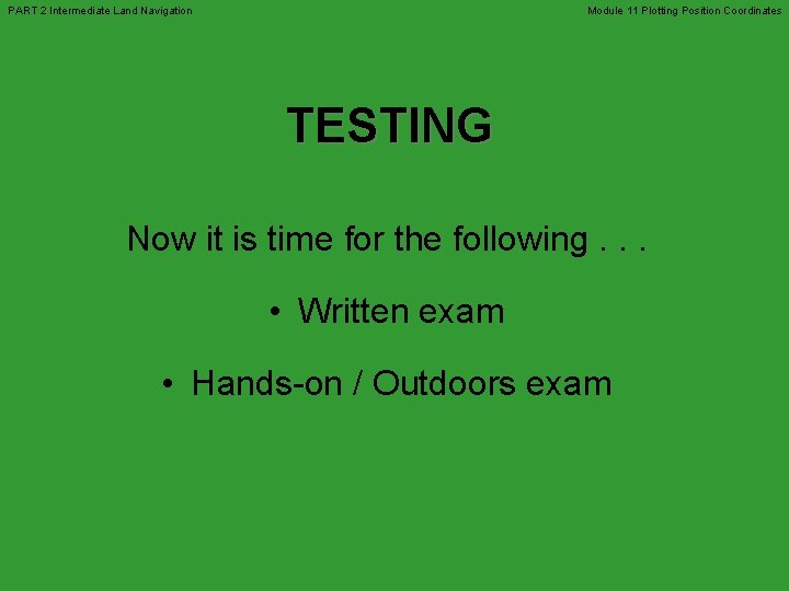 PART 2 Intermediate Land Navigation Module 11 Plotting Position Coordinates TESTING Now it is PART 2 Intermediate Land Navigation Module 11 Plotting Position Coordinates TESTING Now it is