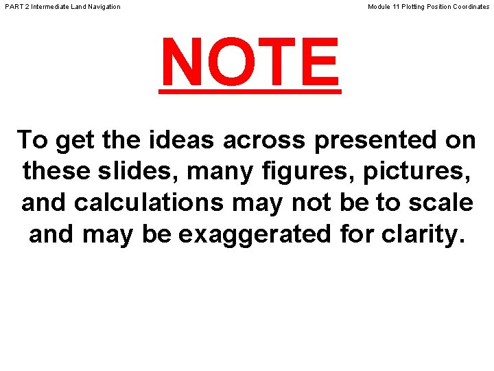 PART 2 Intermediate Land Navigation Module 11 Plotting Position Coordinates NOTE To get the PART 2 Intermediate Land Navigation Module 11 Plotting Position Coordinates NOTE To get the