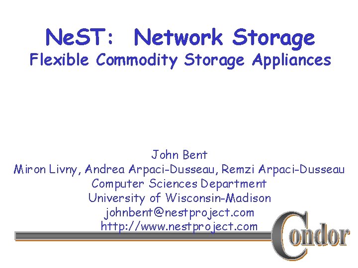 Ne. ST: Network Storage Flexible Commodity Storage Appliances John Bent Miron Livny, Andrea Arpaci-Dusseau,