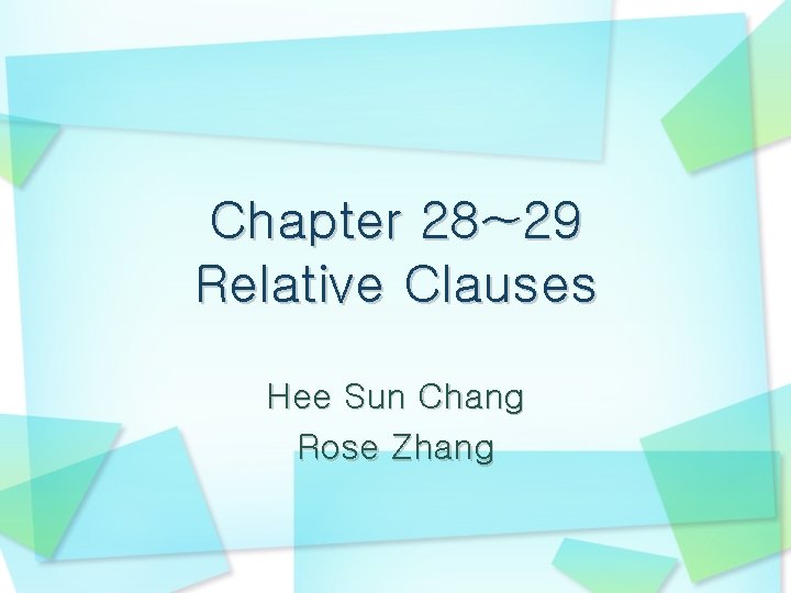 Chapter 28~29 Relative Clauses Hee Sun Chang Rose Zhang Chapter 28~29 Relative Clauses Hee Sun Chang Rose Zhang