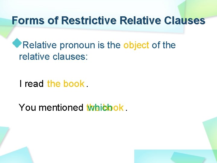 Forms of Restrictive Relative Clauses Relative pronoun is the object of the relative clauses: Forms of Restrictive Relative Clauses Relative pronoun is the object of the relative clauses: