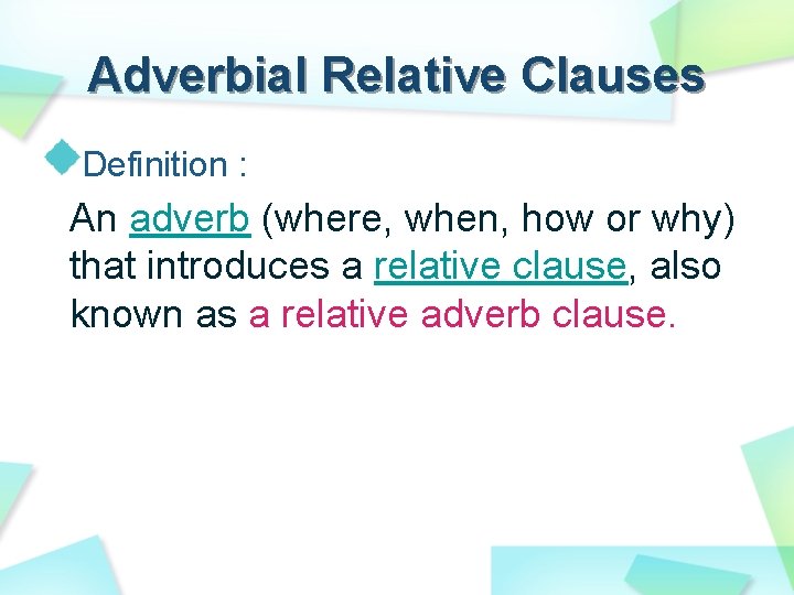 Adverbial Relative Clauses Definition : An adverb (where, when, how or why) that introduces Adverbial Relative Clauses Definition : An adverb (where, when, how or why) that introduces