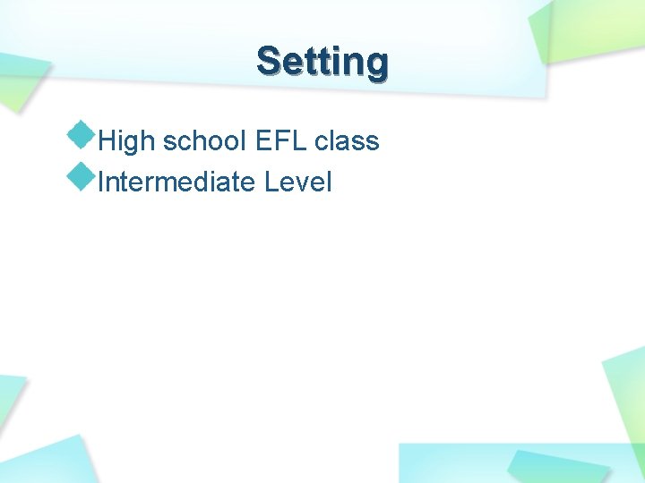 Setting High school EFL class Intermediate Level Setting High school EFL class Intermediate Level