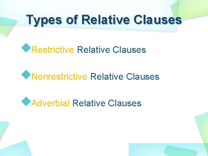 Types of Relative Clauses Restrictive Relative Clauses Nonrestrictive Relative Clauses Adverbial Relative Clauses Types of Relative Clauses Restrictive Relative Clauses Nonrestrictive Relative Clauses Adverbial Relative Clauses