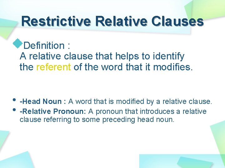 Restrictive Relative Clauses Definition : A relative clause that helps to identify the referent Restrictive Relative Clauses Definition : A relative clause that helps to identify the referent