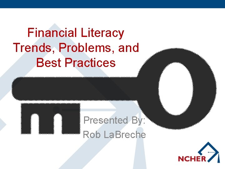Financial Literacy Trends, Problems, and Best Practices Presented By: Rob La. Breche 