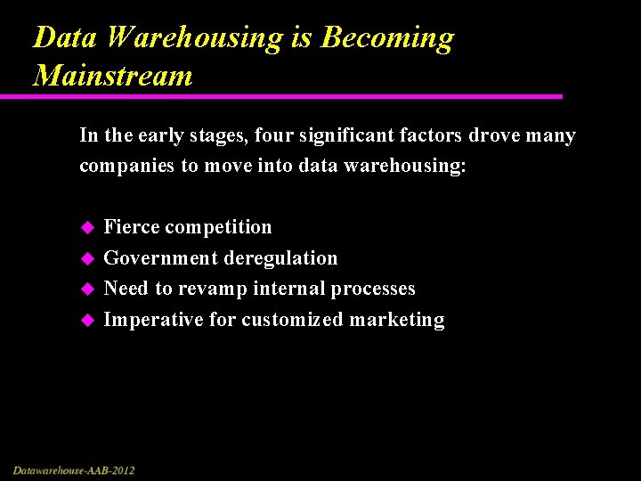 Data Warehousing is Becoming Mainstream In the early stages, four significant factors drove many