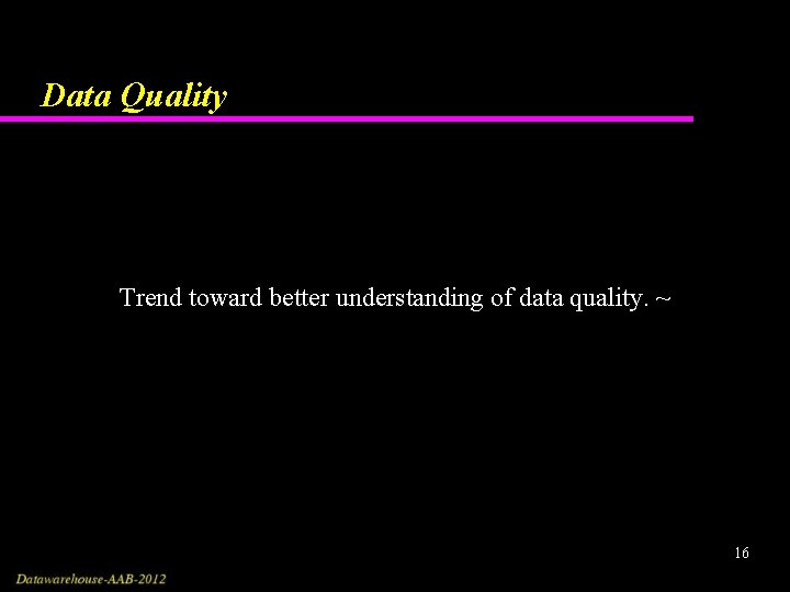 Data Quality Trend toward better understanding of data quality. ~ 16 