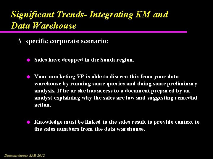 Significant Trends- Integrating KM and Data Warehouse A specific corporate scenario: u Sales have