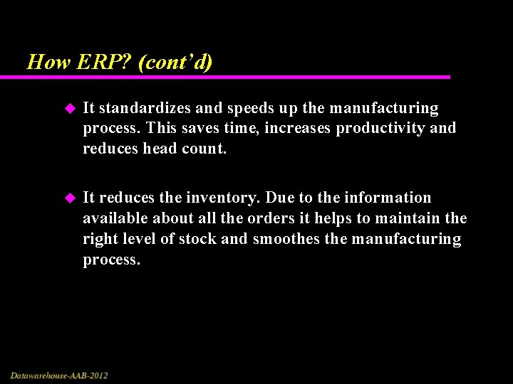 How ERP? (cont’d) u It standardizes and speeds up the manufacturing process. This saves