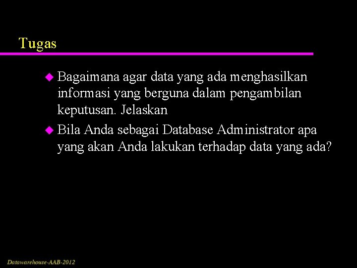 Tugas u Bagaimana agar data yang ada menghasilkan informasi yang berguna dalam pengambilan keputusan.