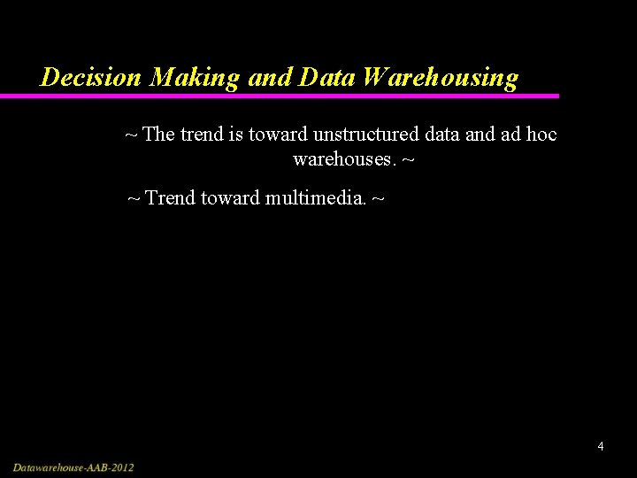 Decision Making and Data Warehousing ~ The trend is toward unstructured data and ad