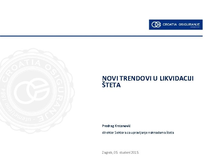 NOVI TRENDOVI U LIKVIDACIJI ŠTETA Predrag Krstanović direktor Sektora za upravljanje naknadama šteta Zagreb,