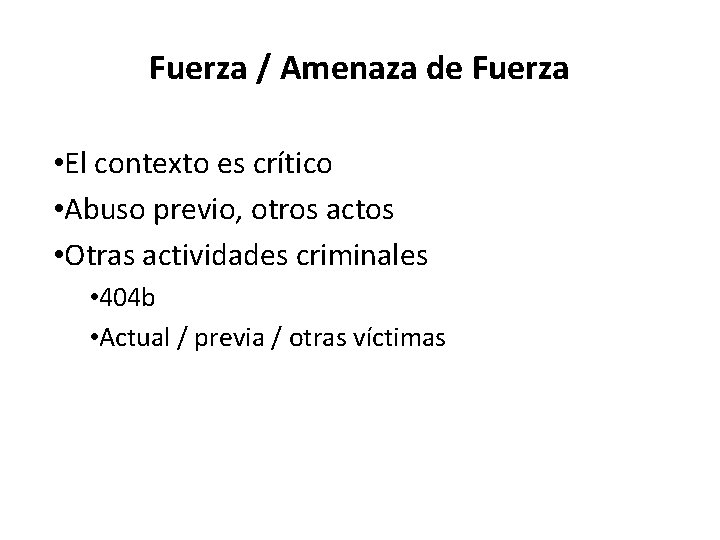 Fuerza / Amenaza de Fuerza • El contexto es crítico • Abuso previo, otros