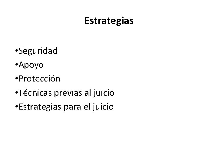 Estrategias • Seguridad • Apoyo • Protección • Técnicas previas al juicio • Estrategias