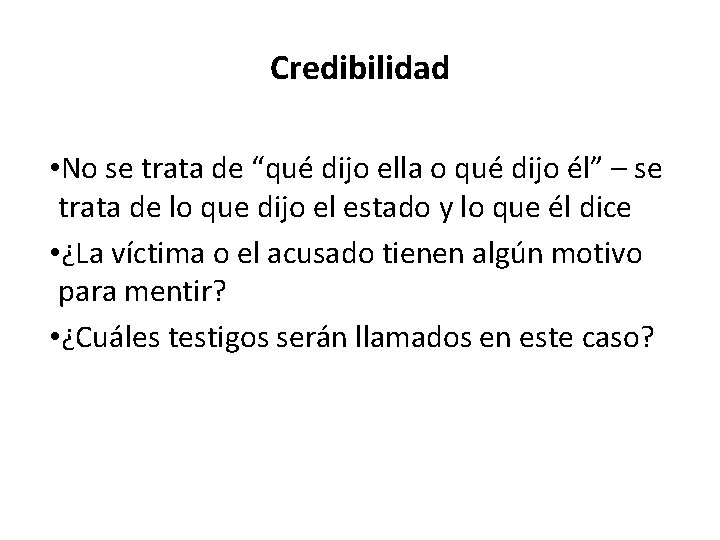 Credibilidad • No se trata de “qué dijo ella o qué dijo él” –