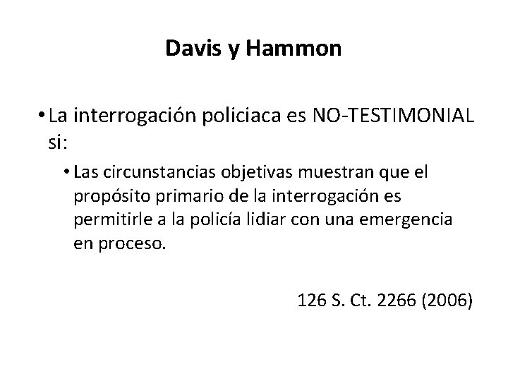 Davis y Hammon • La interrogación policiaca es NO-TESTIMONIAL si: • Las circunstancias objetivas