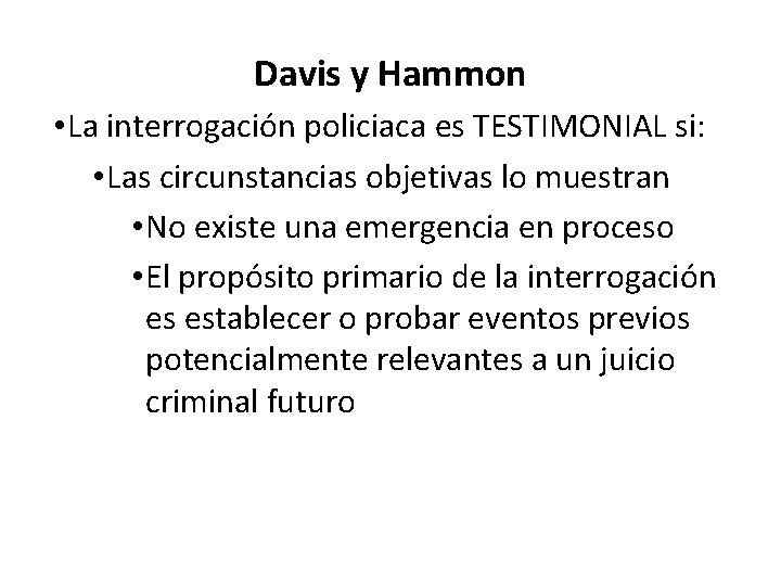 Davis y Hammon • La interrogación policiaca es TESTIMONIAL si: • Las circunstancias objetivas