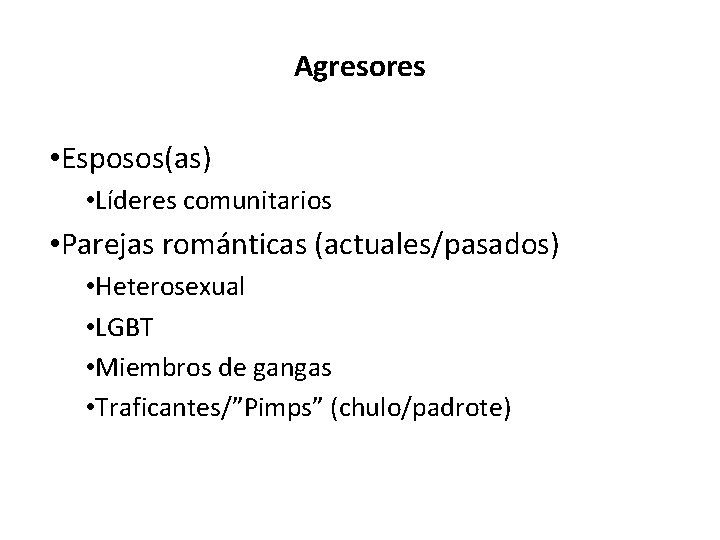 Agresores • Esposos(as) • Líderes comunitarios • Parejas románticas (actuales/pasados) • Heterosexual • LGBT