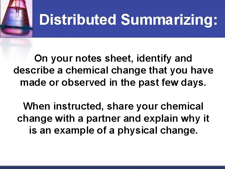 Distributed Summarizing: On your notes sheet, identify and describe a chemical change that you