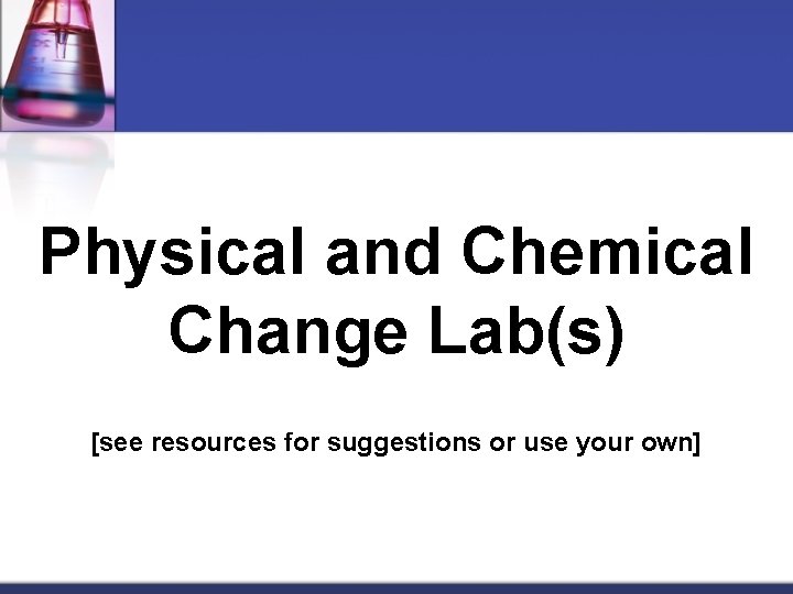 Physical and Chemical Change Lab(s) [see resources for suggestions or use your own] 