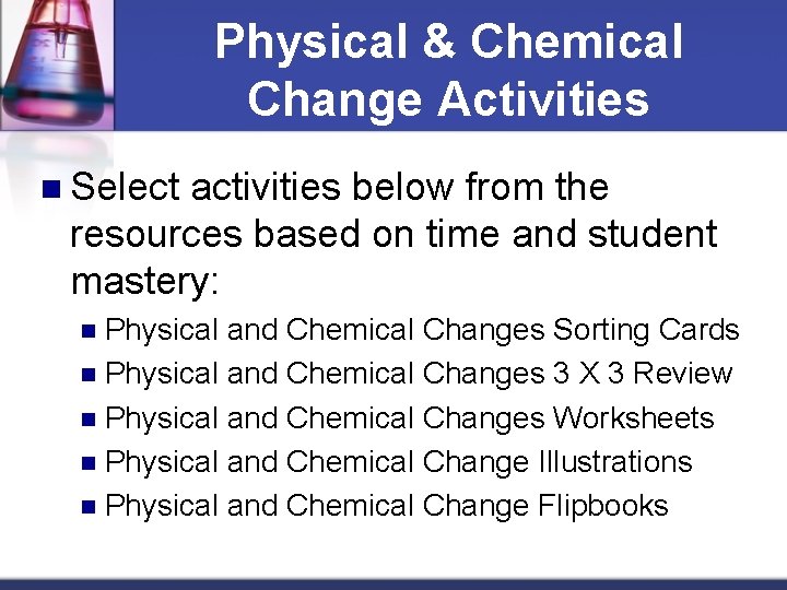 Physical & Chemical Change Activities n Select activities below from the resources based on