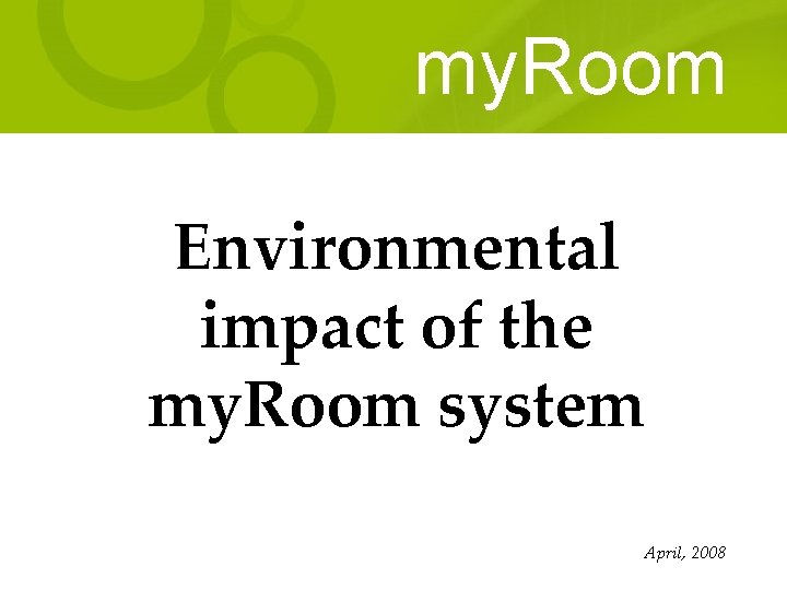 my. Room Environmental impact of the my. Room system April, 2008 