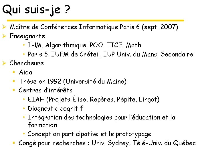Qui suis-je ? Ø Maître de Conférences Informatique Paris 6 (sept. 2007) Ø Enseignante
