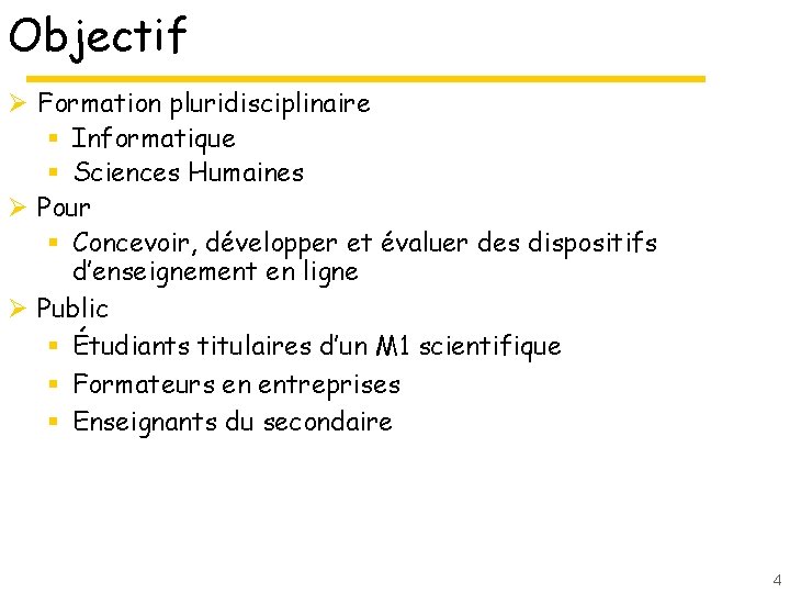 Objectif Ø Formation pluridisciplinaire § Informatique § Sciences Humaines Ø Pour § Concevoir, développer