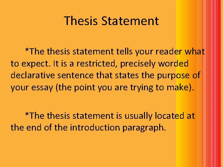 Thesis Statement *The thesis statement tells your reader what to expect. It is a Thesis Statement *The thesis statement tells your reader what to expect. It is a
