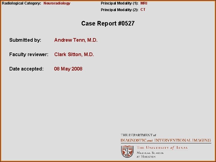 Radiological Category: Neuroradiology Principal Modality (1): MRI Principal Modality (2): CT Case Report #0527