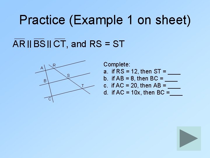 Practice (Example 1 on sheet) AR BS CT, and RS = ST R A