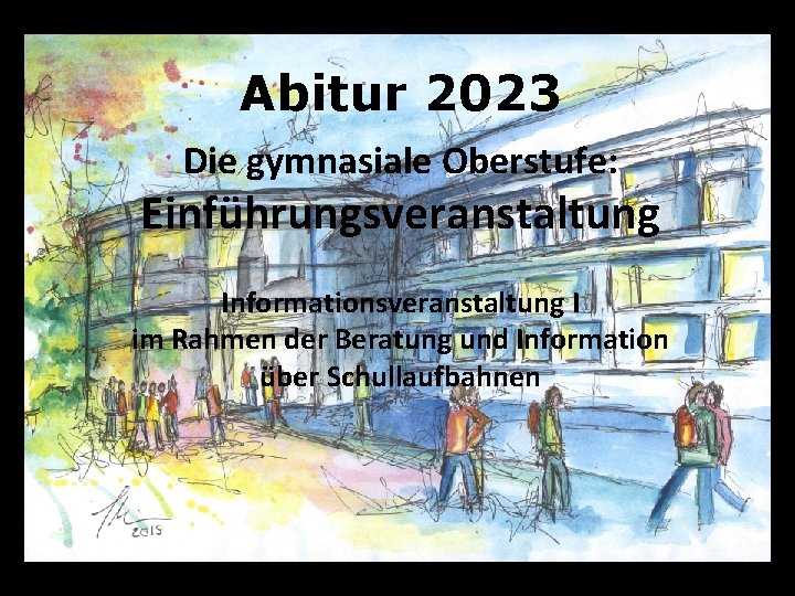 Abitur 2023 Die gymnasiale Oberstufe: Einführungsveranstaltung Informationsveranstaltung I im Rahmen der Beratung und Information