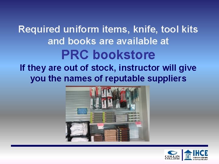 Required uniform items, knife, tool kits and books are available at PRC bookstore If