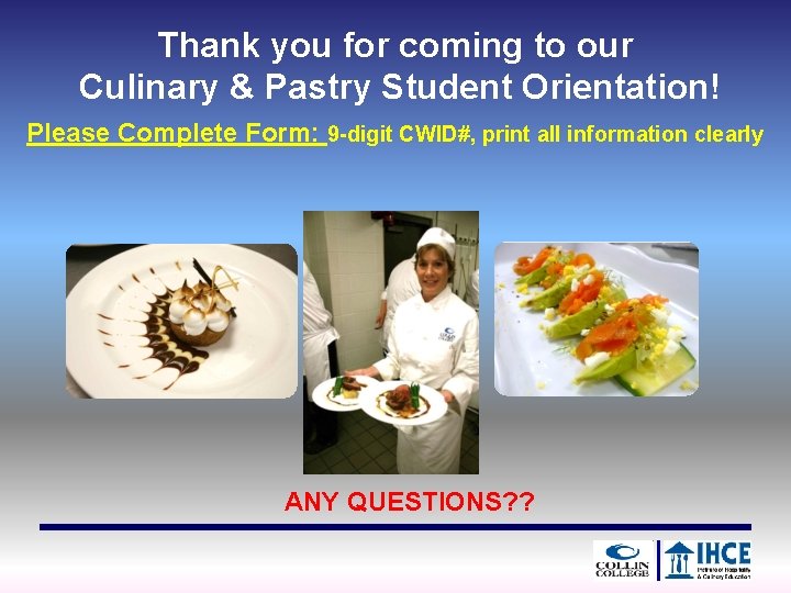 Thank you for coming to our Culinary & Pastry Student Orientation! Please Complete Form: