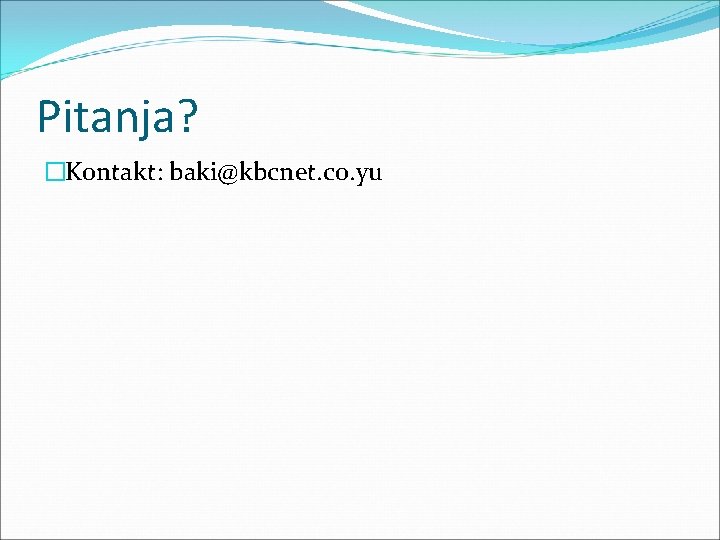 Pitanja? �Kontakt: baki@kbcnet. co. yu 