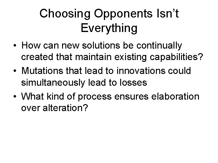 Choosing Opponents Isn’t Everything • How can new solutions be continually created that maintain