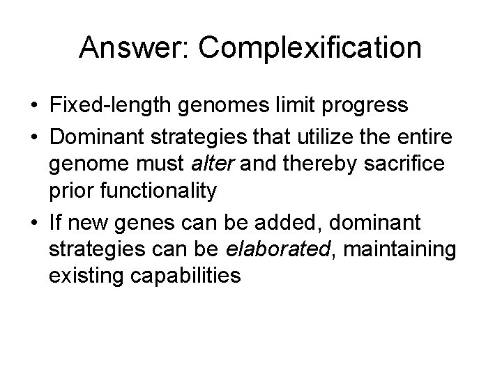 Answer: Complexification • Fixed-length genomes limit progress • Dominant strategies that utilize the entire
