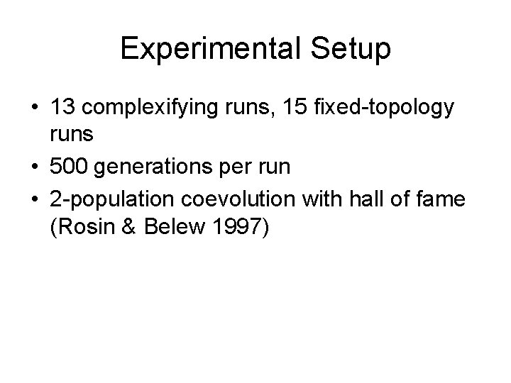 Experimental Setup • 13 complexifying runs, 15 fixed-topology runs • 500 generations per run