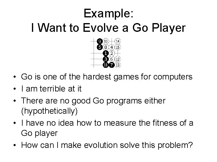 Example: I Want to Evolve a Go Player • Go is one of the