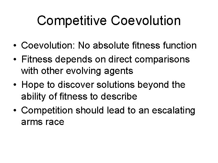 Competitive Coevolution • Coevolution: No absolute fitness function • Fitness depends on direct comparisons