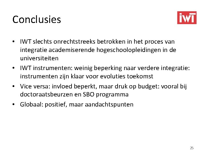 Conclusies • IWT slechts onrechtstreeks betrokken in het proces van integratie academiserende hogeschoolopleidingen in