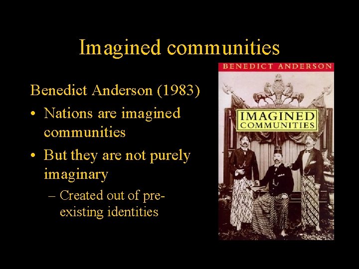 Imagined communities Benedict Anderson (1983) • Nations are imagined communities • But they are
