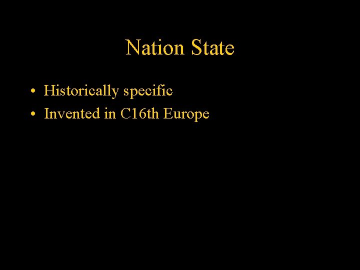 Nation State • Historically specific • Invented in C 16 th Europe 