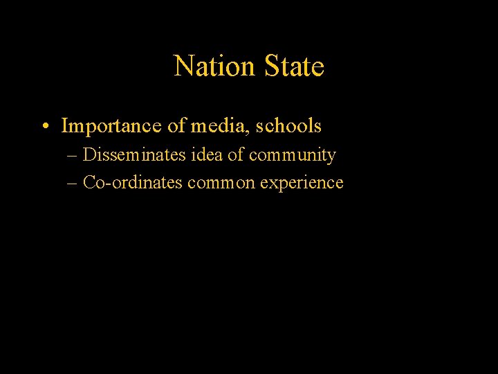 Nation State • Importance of media, schools – Disseminates idea of community – Co-ordinates