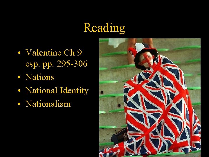 Reading • Valentine Ch 9 esp. pp. 295 -306 • Nations • National Identity