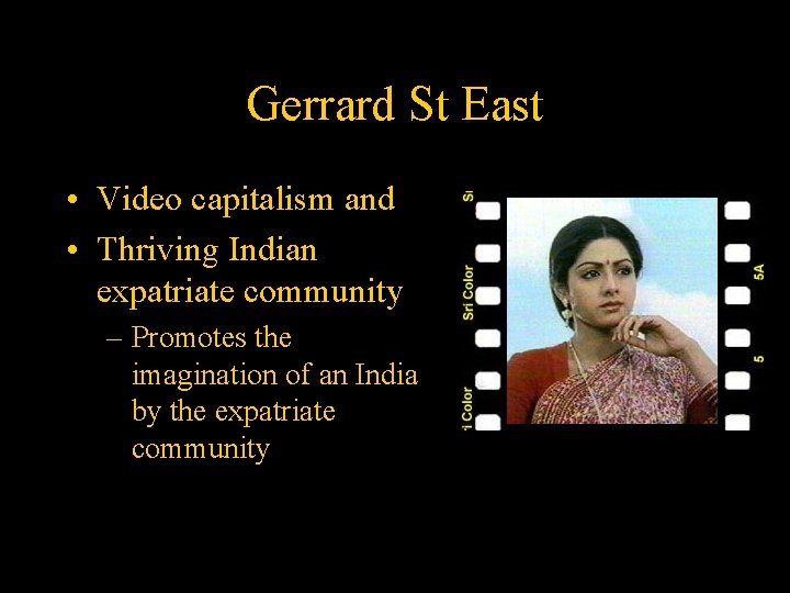 Gerrard St East • Video capitalism and • Thriving Indian expatriate community – Promotes