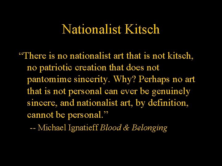 Nationalist Kitsch “There is no nationalist art that is not kitsch, no patriotic creation