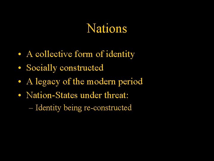 Nations • • A collective form of identity Socially constructed A legacy of the